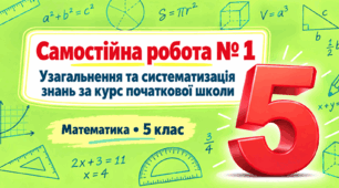 Самостійна робота № 1. Узагальнення та систематизація знань за курс початкової школи | Математика, 5 клас