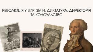 РЕВОЛЮЦІЯ У ВИРІ ЗМІН: ДИКТАТУРА, ДИРЕКТОРІЯ  ТА КОНСУЛЬСТВО