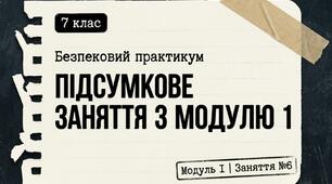 Презентація з безпекового практикуму 7 кл. Модуль 1. Заняття 6. "Підсумкове заняття з модулю 1."