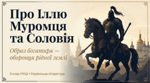 8 НУШ «Про Іллю Муромця та Соловія». Образ київського богатиря Іллі Муромця – оборонця рідної землі, його сила і мужність. Другорядні персонажі, їх характеристика. Мова і стильові особливості старини. Презентація