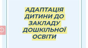АДАПТАЦІЯ ДИТИНИ ДО ЗАКЛАДУ ДОШКІЛЬНОЇ ОСВІТИ