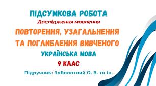 Підсумкова робота №1. Дослідження мовлення. Повторення, узагальнення та поглиблення вивченого. Українська мова. 9 клас НУШ (підручник: Заболотний О. В. та ін.)