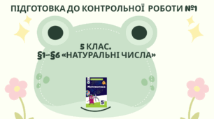 Підготовка до контрольної роботи  з математики для 5 класу за підручником математики (БЕВЗ) та темами §1–§6 «Натуральні числа»