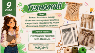 Вимоги до готового виробу.  Практичне застосування, зберігання та догляд.  Презентація проєктної діяльності.
