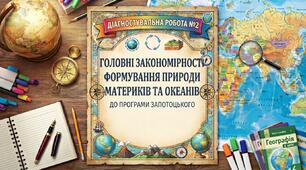 Діагностувальна робота №2 "ГОЛОВНІ ЗАКОНОМІРНОСТІ ФОРМУВАННЯ ПРИРОДИ МАТЕРИКІВ ТА ОКЕАНІВ   " до програми Запотоцького