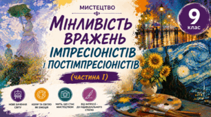 Мінливість вражень імпресіоністів. (Частина І) 9 клас НУШ