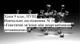 Навчальне дослідження 14 «Генетичні зв'язки між неорганічними речовинами» Хімія 9 клас НУШ