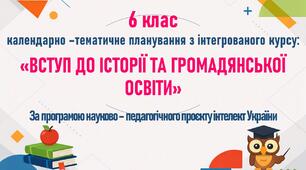 Календарно-тематичне планування з інтегрованого курсу: "Вступ до історії та громадянської освіти". 6 клас. За програмою науково-педагогічного проєкту "інтелект України"