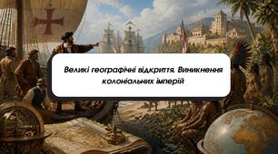 Великі географічні відкриття. Виникнення колоніальних імперій.