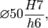 \varnothing 50 \frac{H7}{h6},