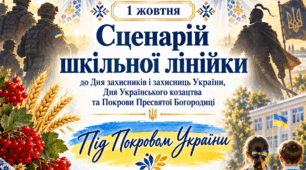 СЦЕНАРІЙ ШКІЛЬНОЇ ЛІНІЙКИ ДО ДНЯ ЗАХИСНИКІВ І ЗАХИСНИЦЬ УКРАЇНИ, ДНЯ УКРАЇНСЬКОГО КОЗАЦТВА ТА ПОКРОВИ ПРЕСВЯТОЇ БОГОРОДИЦІ