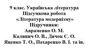 Підсумкова робота "Література модернізму". Підручники: Авраменко / Калинич / Яценко