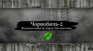 Чорнобиль - 2. Візуальна поема за твором Ліни Костенко