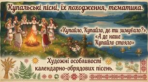 Купальські пісні, їх походження, тематика. «Купайло, Купайло, де ти зимувало?», «А де наше Купайло стояло»  Художні особливості календарно-обрядових пісень.