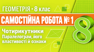 Самостійна робота № 1. Чотирикутники. Паралелограм, його властивості й ознаки | Геометрія, 8 клас
