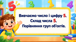 Презентація до уроку математики «Вивчаємо число і цифру 5. Склад числа 5. Порівняння груп об’єктів»