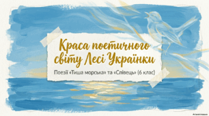 🌊 Леся Українка: море, мрії та музика душі — «Тиша морська», «Співець» (6 клас НУШ)