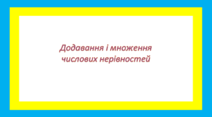 Додавання і множення числових нерівностей