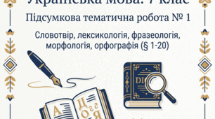 Підсумкова тематична робота № 1 з української мови (7 клас)  Тема: Словоствір, лексикологія, фразеологія, морфологія, орфографія