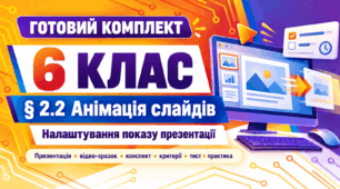 Готовий комплект до уроку інформатики. 6 клас. § 2.2 «Анімація слайдів комп’ютерної презентації. Налаштування показу слайдів комп’ютерної презентації»