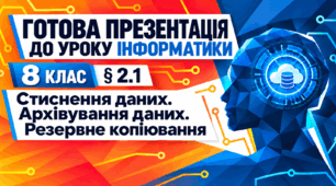 Презентація до уроку інформатики. 8 клас. § 2.1 «Стиснення даних. Архівування даних. Резервне копіювання»