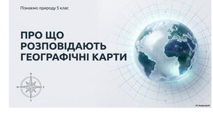 5 клас. Презентація "Про що розповідають географічні карти" НУШ