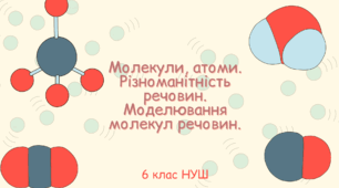 Молекули, атоми. Різноманітність речовин. Моделювання молекул речовин 6 клас НУШ