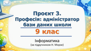 Комплект «Проєкт 3. "Професія: адміністратор бази даних школи"» (етапи 1-5) | 9 клас НУШ | Інформатика | Морзе