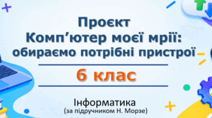 Презентація «Проєкт "Комп’ютер моєї мрії: обираємо потрібні пристрої"» (урок 9) | 6 клас НУШ | Інформатика | Морзе