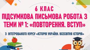 6 клас. Письмова/діагностична підсумкова робота з теми "Повторення. Вступ. Історія як наука".
