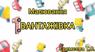 Художньо-продуктивна діяльність(малювання)Вантажівка.