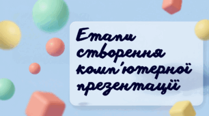 Етапи створення комп’ютерної презентації.