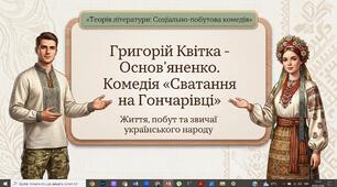 Григорій Квітка-Основ’яненко. Комедія «Сватання на Гончарівці». Короткі відомості про митця. Показ життя та побуту українського народу. Звичаї українського народу.