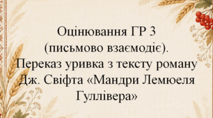 Оцінювання ГР 3(письмово взаємодіє).Переказ уривка з тексту роману Дж. Свіфта «Мандри Лемюеля Гуллівера»