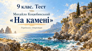 9 клас. Тест. Михайло Коцюбинський . "На камені".