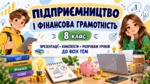 "Підприємництво і фінансова грамотність", 8 клас  ПРЕЗЕНТАЦІЇ+КОНСПЕКТИ+РА до усіх тем