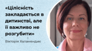 Вікторія Халамендик: «Цілісність закладається в дитинстві, але її важливо не розгубити»
