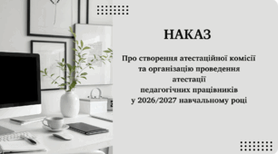 Наказ "Про створення атестаційної комісії  та організацію проведення атестації педагогічних працівників у 2026/2027 навчальному році"