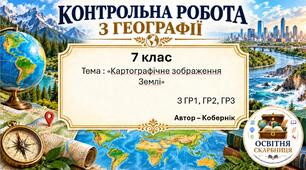 Комплексна підсумкова робота з географії за ГР1, ГР2, ГР3 «Картографічне зображення Землі» | 7 клас НУШ | 2 варіанти |