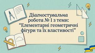 Діагностувальна робота № 1 з теми: "Елементарні геометричні фігури та їх властивості"