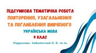 Підсумкова тематична робота №1. Повторення, узагальнення та поглиблення вивченого. Українська мова. 9 клас НУШ (підручник: Заболотний О. В. та ін.)