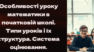 Особливості уроку  математики в початковій школі. Типи уроків і їх структура. Система оцінювання.