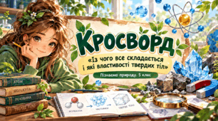 Кросворд «Із чого все складається» та «Які властивості твердих тіл».