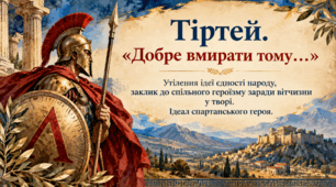 Тіртей. «Добре вмирати тому…». Утілення ідеї єдності народу, заклик до спільного героїзму заради вітчизни у творі. Ідеал спартанського героя.