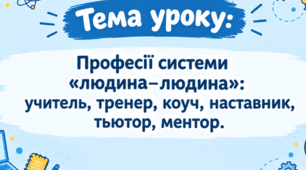 STEM 9 клас. Професії системи «людина–людина»: учитель, тренер, коуч, наставник, тьютор, ментор
