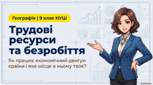 Географія 9 клас НУШ. "Працездатне населення: кількісні і якісні показники.  Грамотність, освіченість  населення.  Безробіття."