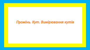 Промінь. Кут. Вимірювання кутів