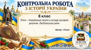 Підсумкова контрольна робота «Українські землі у складі сусідніх держав. Люблінська унія» | Історія України | 8 клас НУШ | Галімов