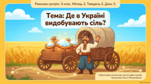 Ранкова зустріч. Місяць 2. Тиждень 2. День 5. Де в Україні видобувають сіль?