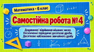 Самостійна робота № 4. Додавання і віднімання мішаних чисел. Нескінченні періодичні десяткові дроби. Десяткове наближення звичайного дробу | Математика, 6 клас